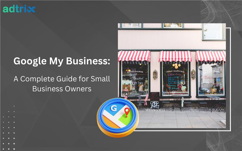 Google My Business: A Complete Guide for Small Business Owners